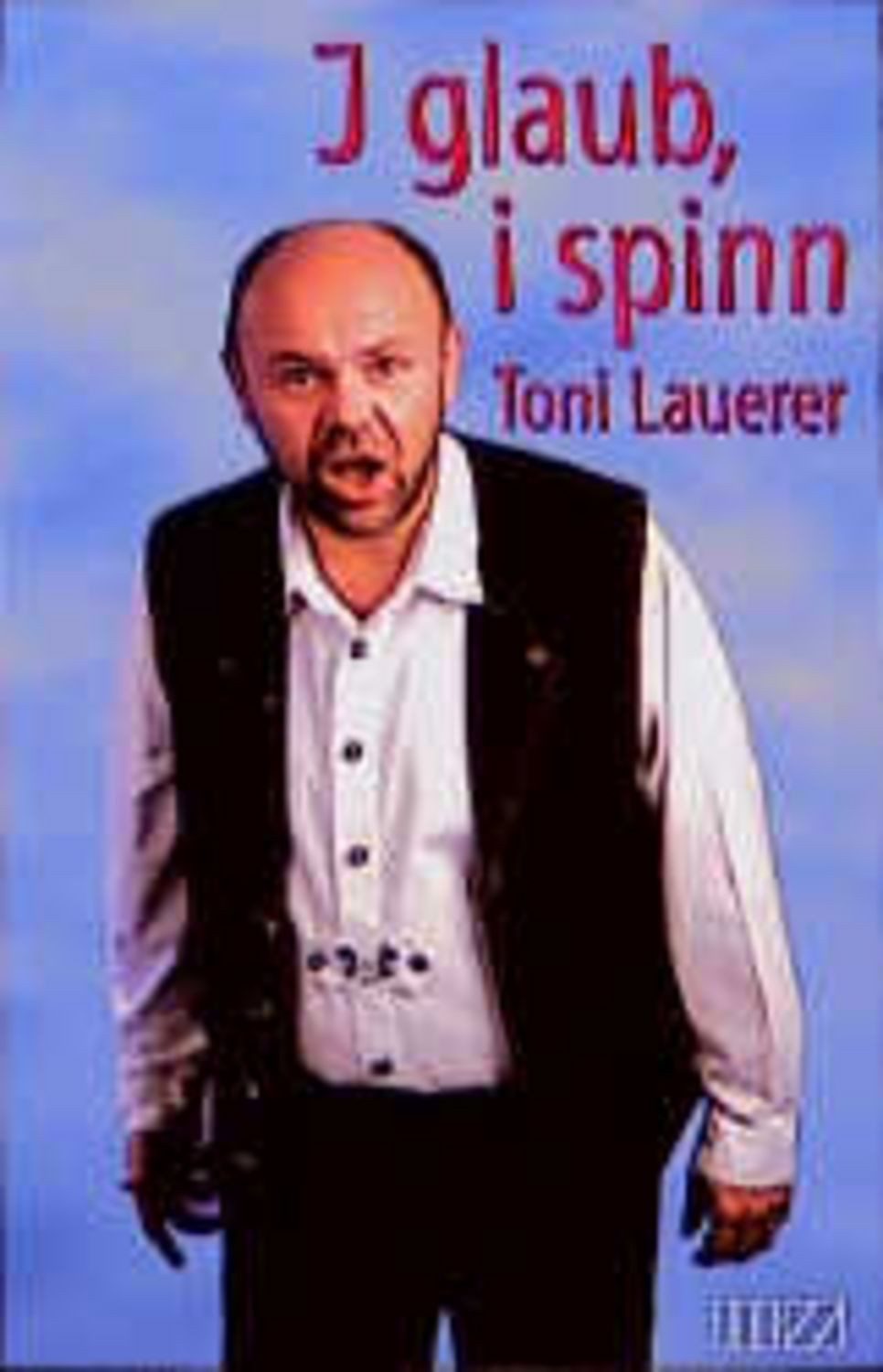 I glaub, i spinn / Toni Lauerer