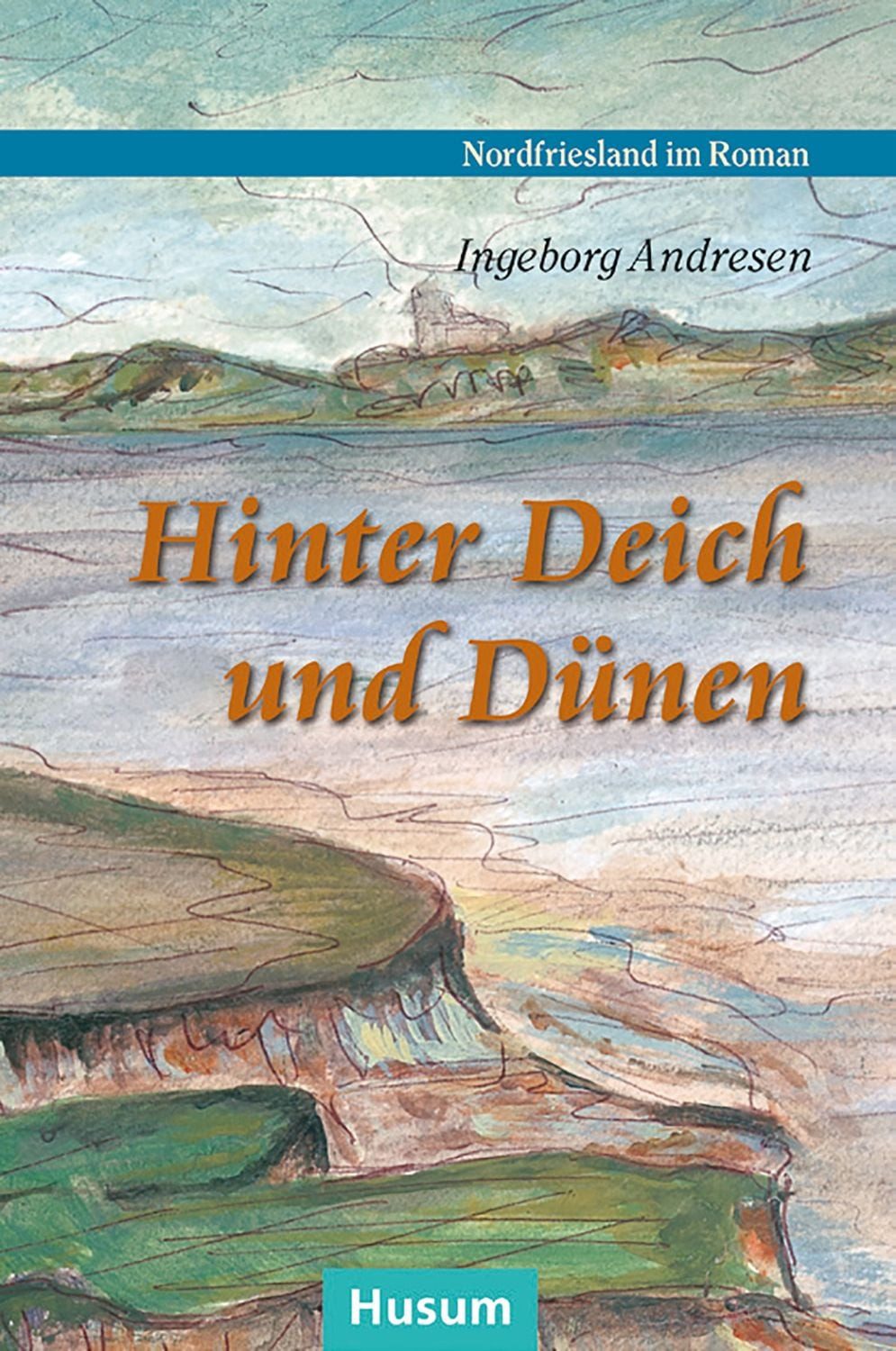 Hinter Deich und Dünen Geschichten aus Nordfriesland / Ingeborg Andresen