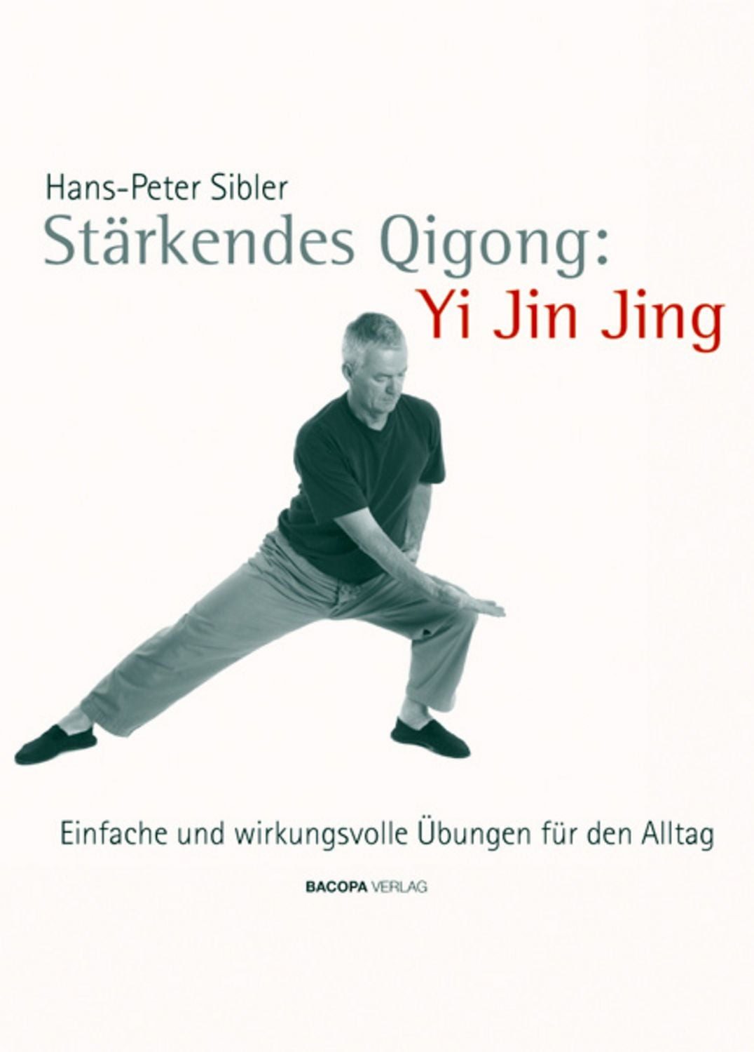 Stärkendes Qi Gong: Yi Jin Jing Einfache und wirkungsvolle Übungen für / Sibler, Hans-Peter