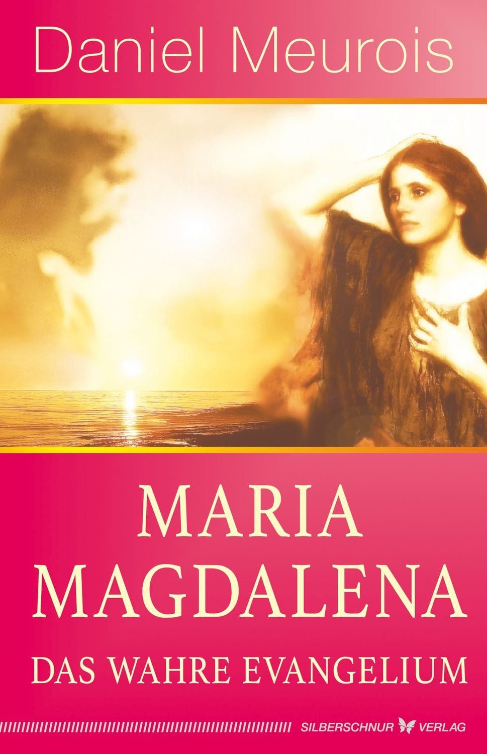 Maria Magdalena – das wahre Evangelium / Daniel Meurois