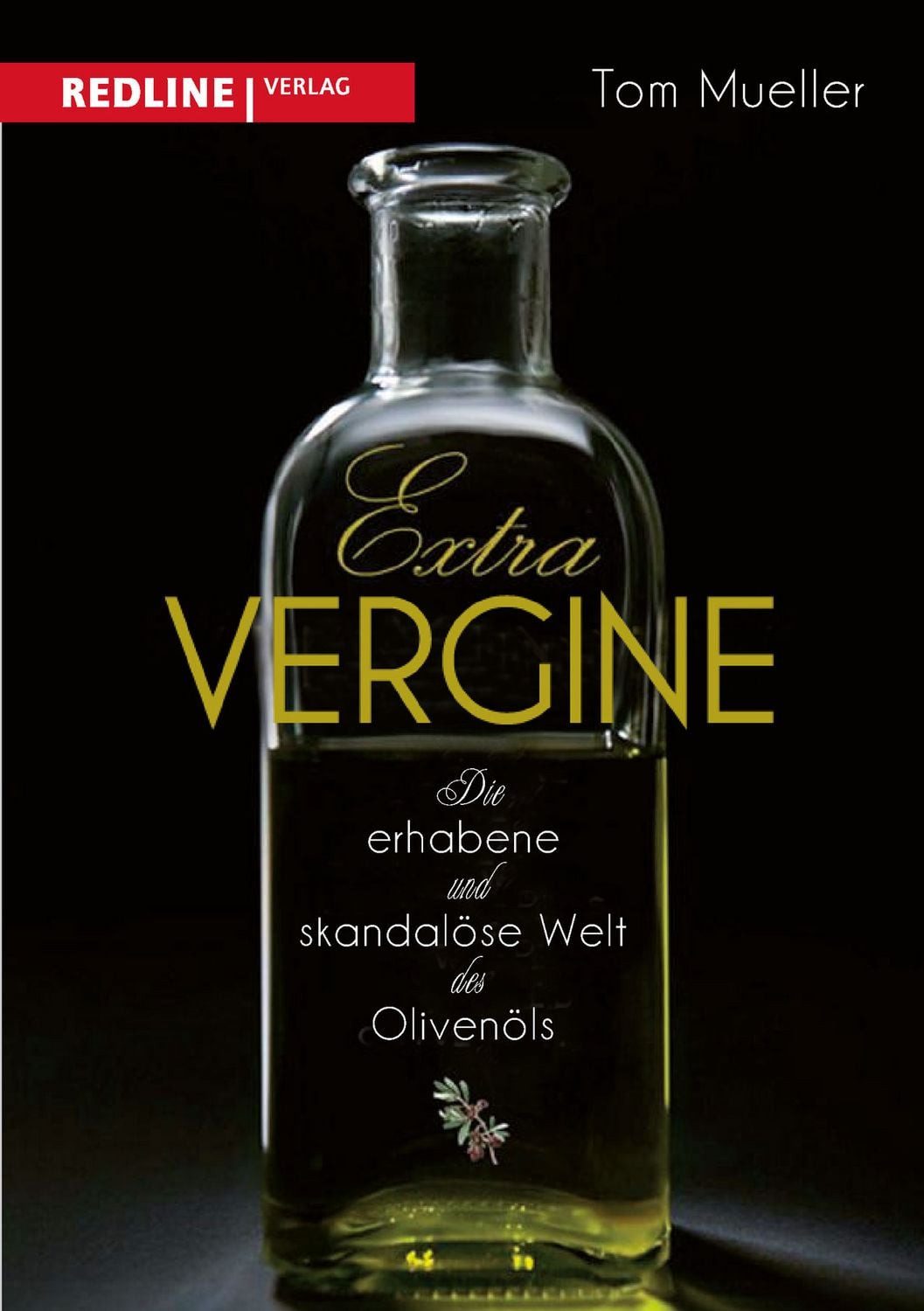 Extra Vergine Die erhabene und skandalöse Welt des Olivenöls / Tom Mueller, Die erhabene und skandalöse Welt des Olivenöls