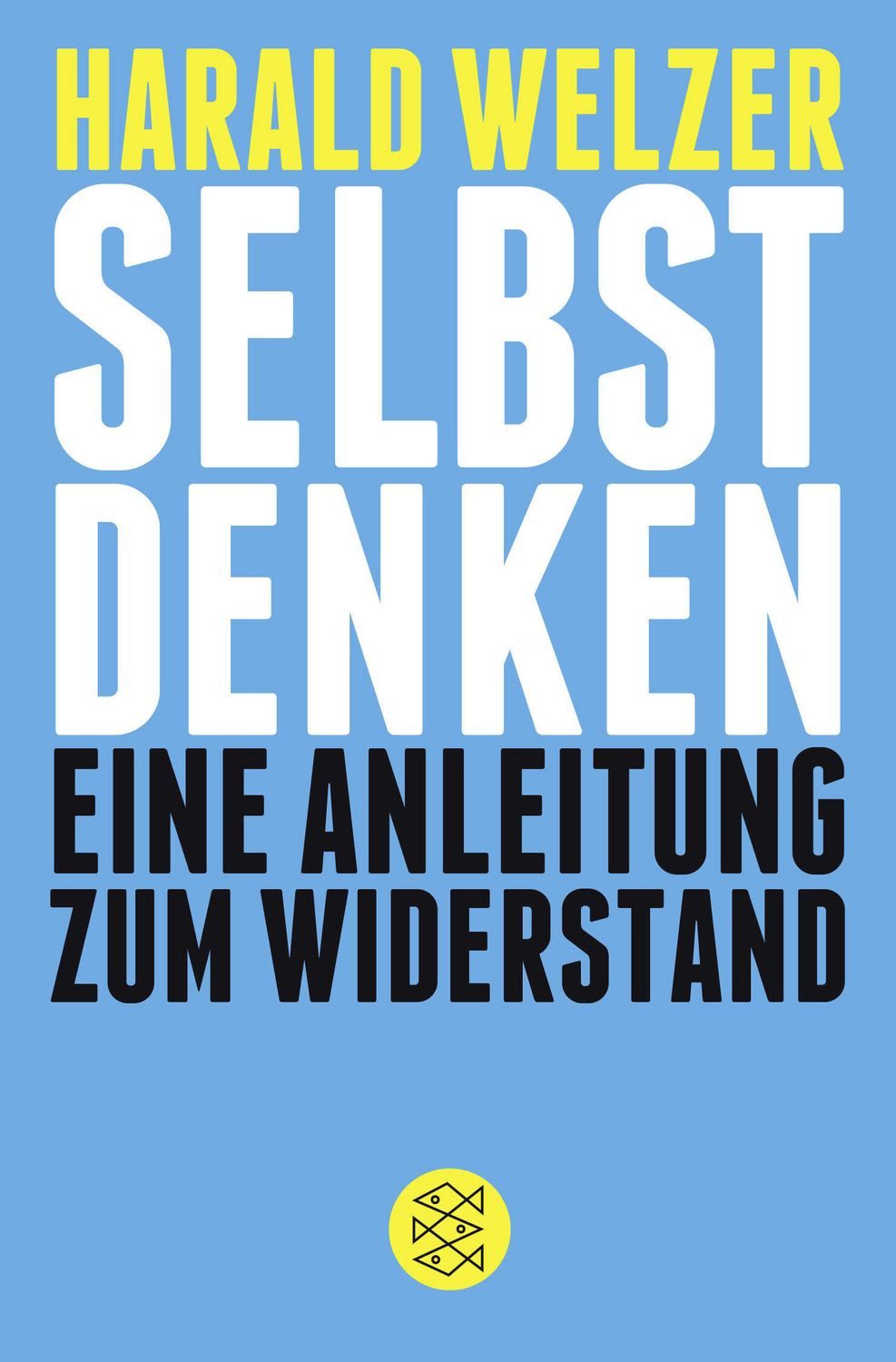 Selbst denken / Harald Welzer, Eine Anleitung zum Widerstand