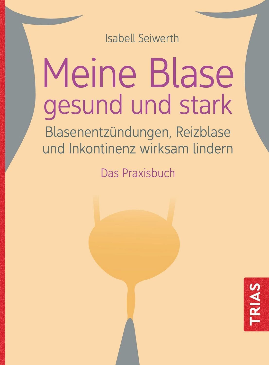 Meine Blase gesund und stark / Isabell Seiwerth