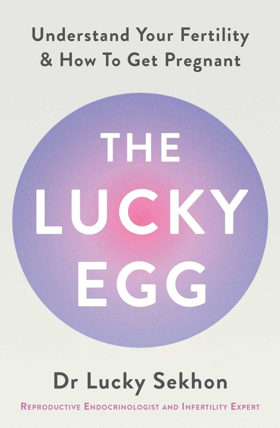 The Lucky Egg Understand Your Fertility and How to Get Pregnant / Lucky Sekhon