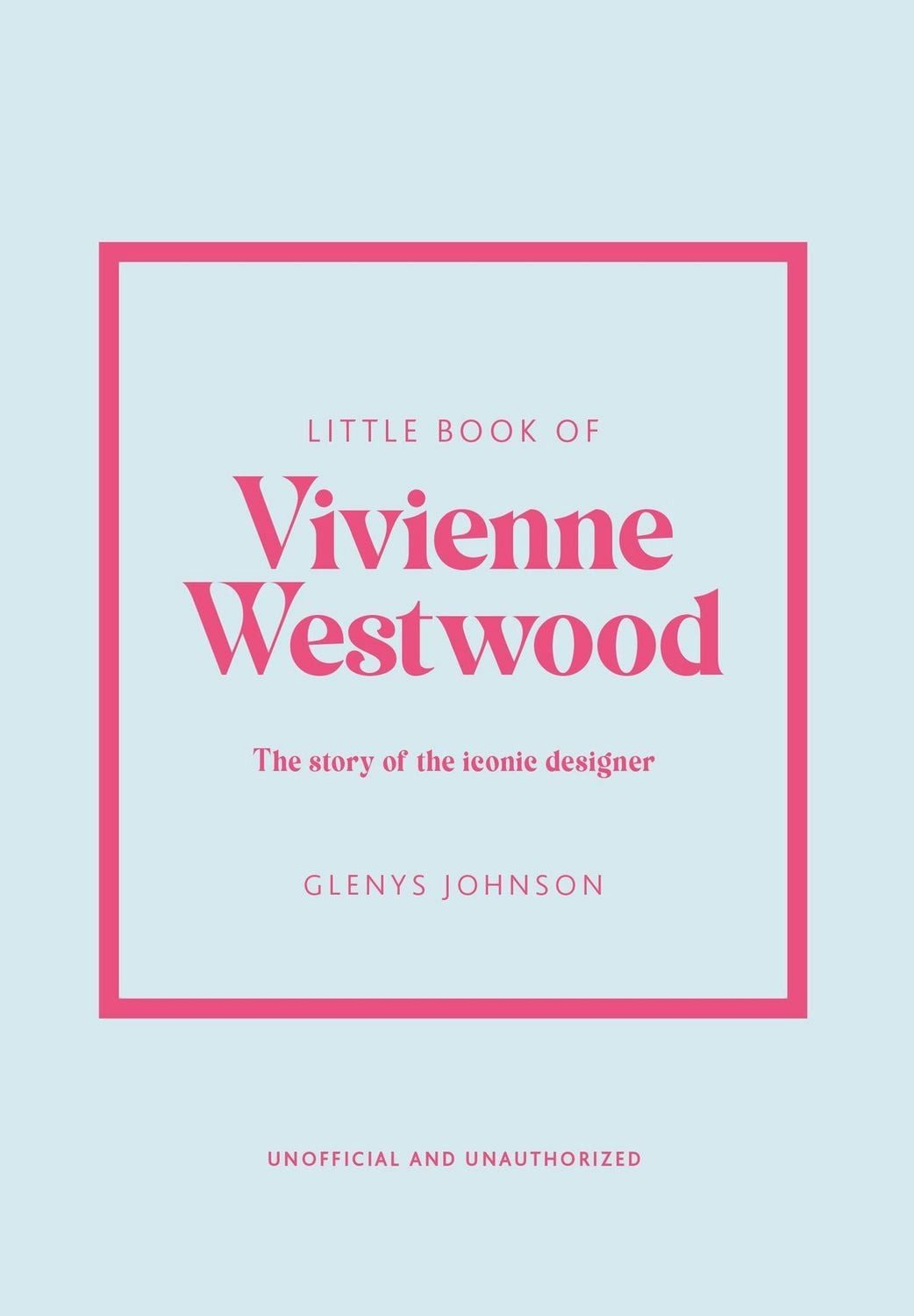 Little Book of Vivienne Westwood The story of the iconic fashion house / Glenys Johnson, The story of the iconic fashion house