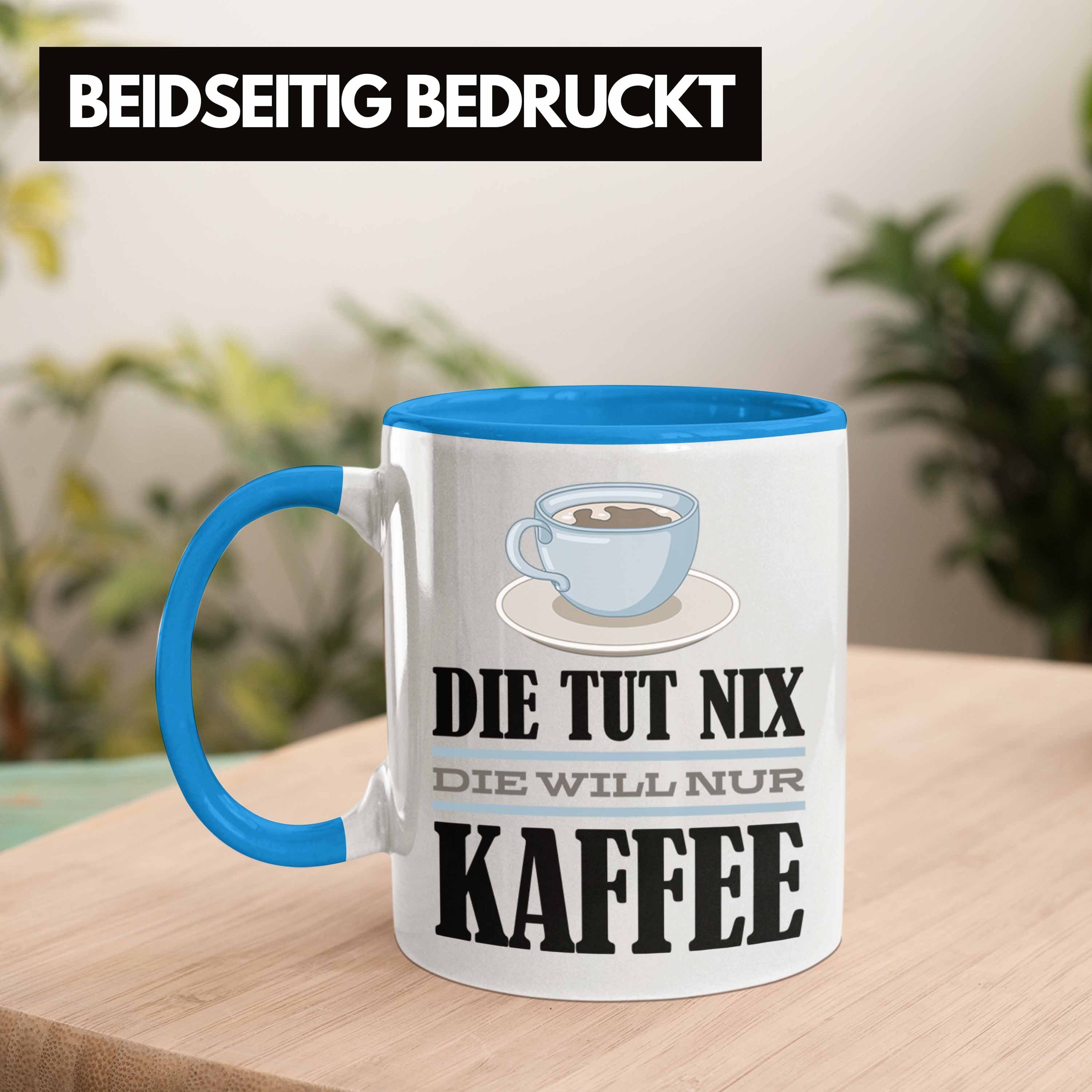 Trendation Tasse Trendation - Die Blau Will Kollegin Kaffee Nur Spruch Kaffee-Liebhaberin Nix Die Geschenkidee Tasse Geschenk Tut