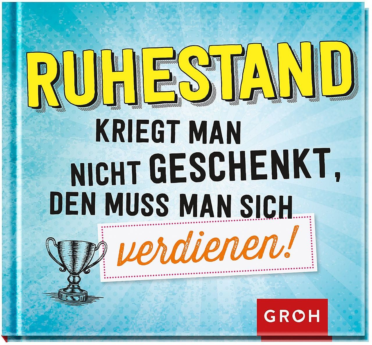 Ruhestand kriegt man nicht geschenkt, den muss man sich verdienen! / diverse, Geschenkbuch mit lustigen Texten & weisen Worten für jung gebliebene Rentner & Rentnerinnen