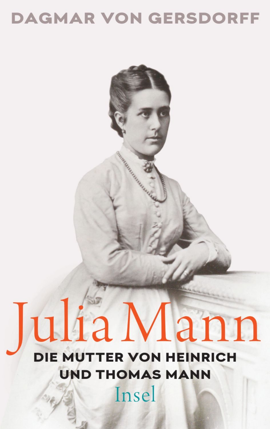Julia Mann, die Mutter von Heinrich und Thomas Mann / Dagmar Gersdorff
