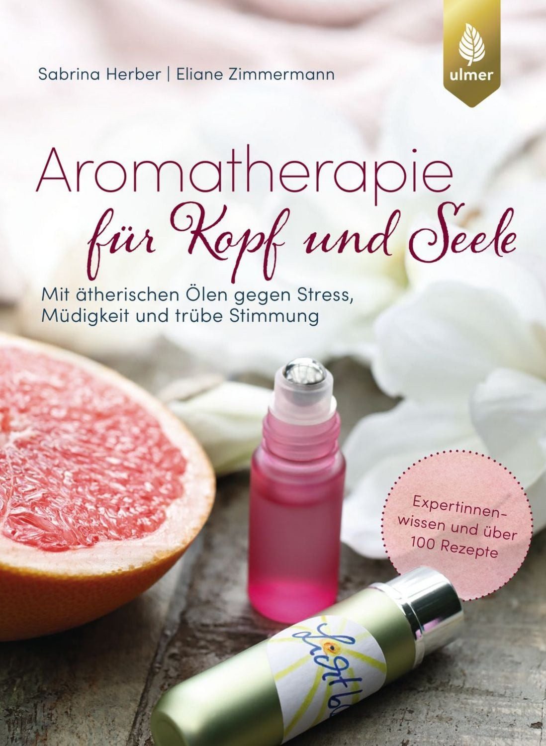 Aromatherapie für Kopf und Seele / Sabrina Herber, Eliane Zimmermann, Mit ätherischen Ölen gegen Stress, Müdigkeit und trübe Stimmung. Expertinnenwissen und über 100 Rezepte