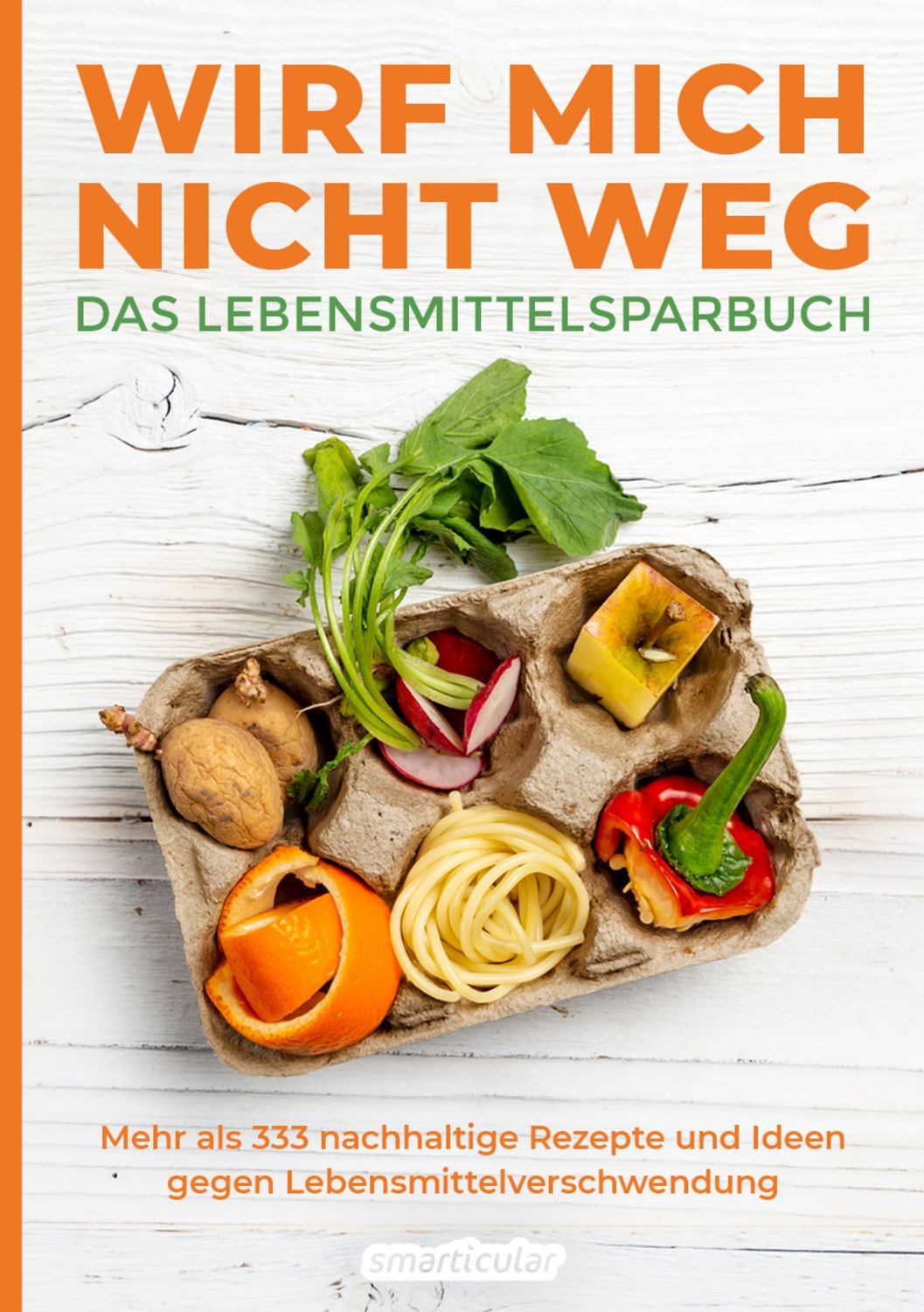 Wirf mich nicht weg – Das Lebensmittelsparbuch / diverse