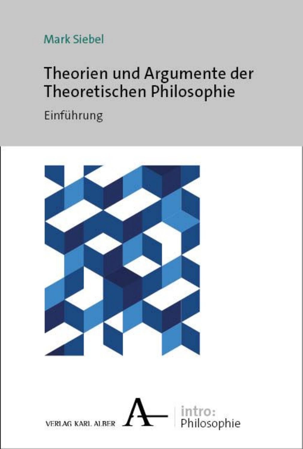 Theorien und Argumente der Theoretischen Philosophie / Mark Siebel