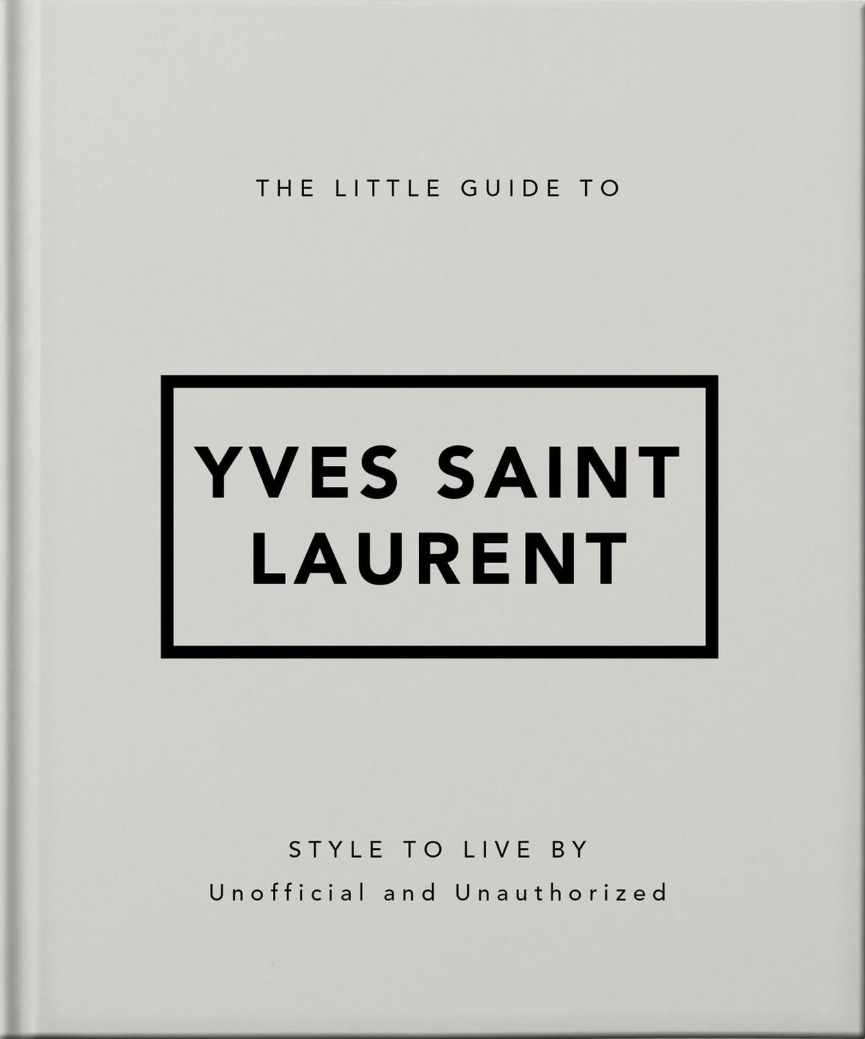 The Little Guide to Yves Saint Laurent / Oh, Style to Live by