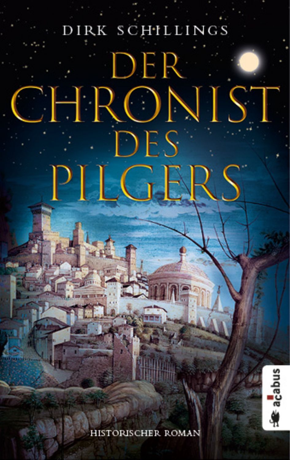 Der Chronist des Pilgers. Historischer Roman / Dirk Schillings