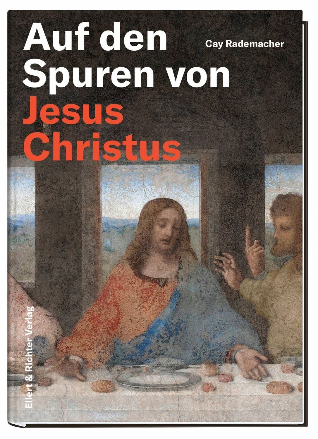 Auf den Spuren von Jesus Christus / Cay Rademacher