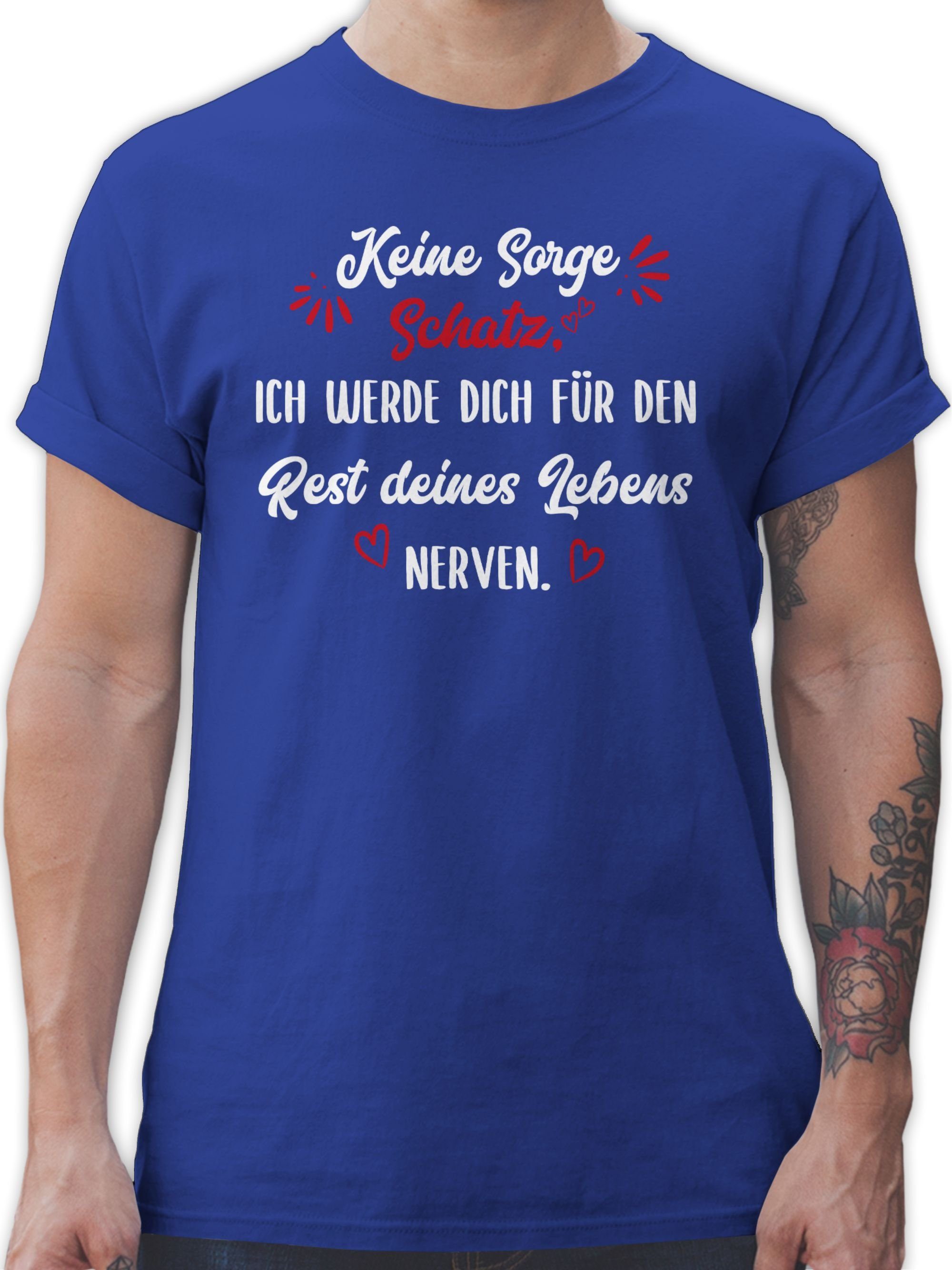 Shirtracer T-Shirt Keine Sorge Schatz Liebe - Partner Valentinstag werde für nerven 3 Lebens den Ich dich deines Royalblau Rest