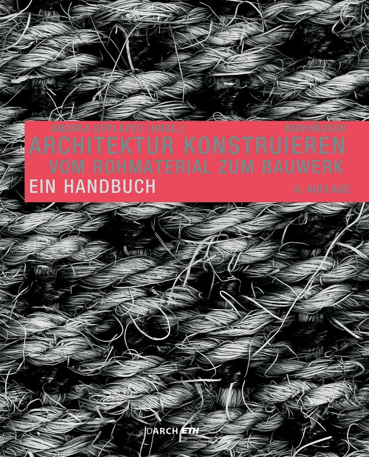 Architektur konstruieren / diverse, Vom Rohmaterial zum Bauwerk. Ein Handbuch