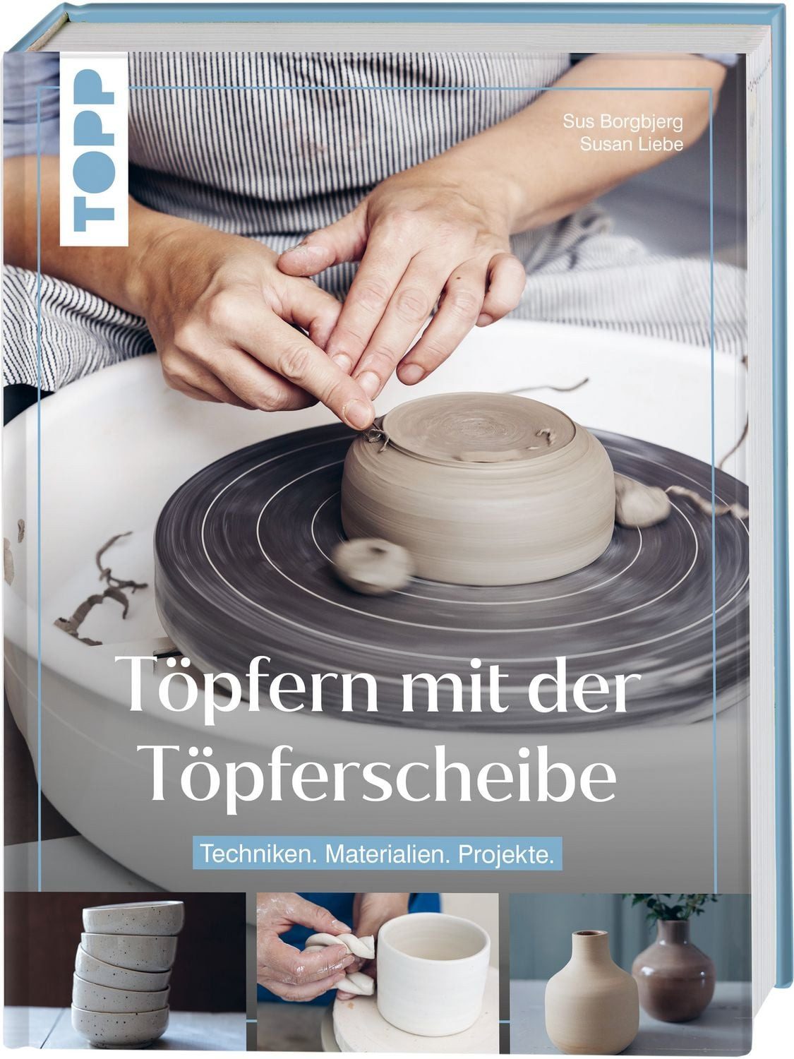 Töpfern mit der Töpferscheibe / Sus Borgbjerg, Susan Liebe, Techniken. Materialien. Projekte