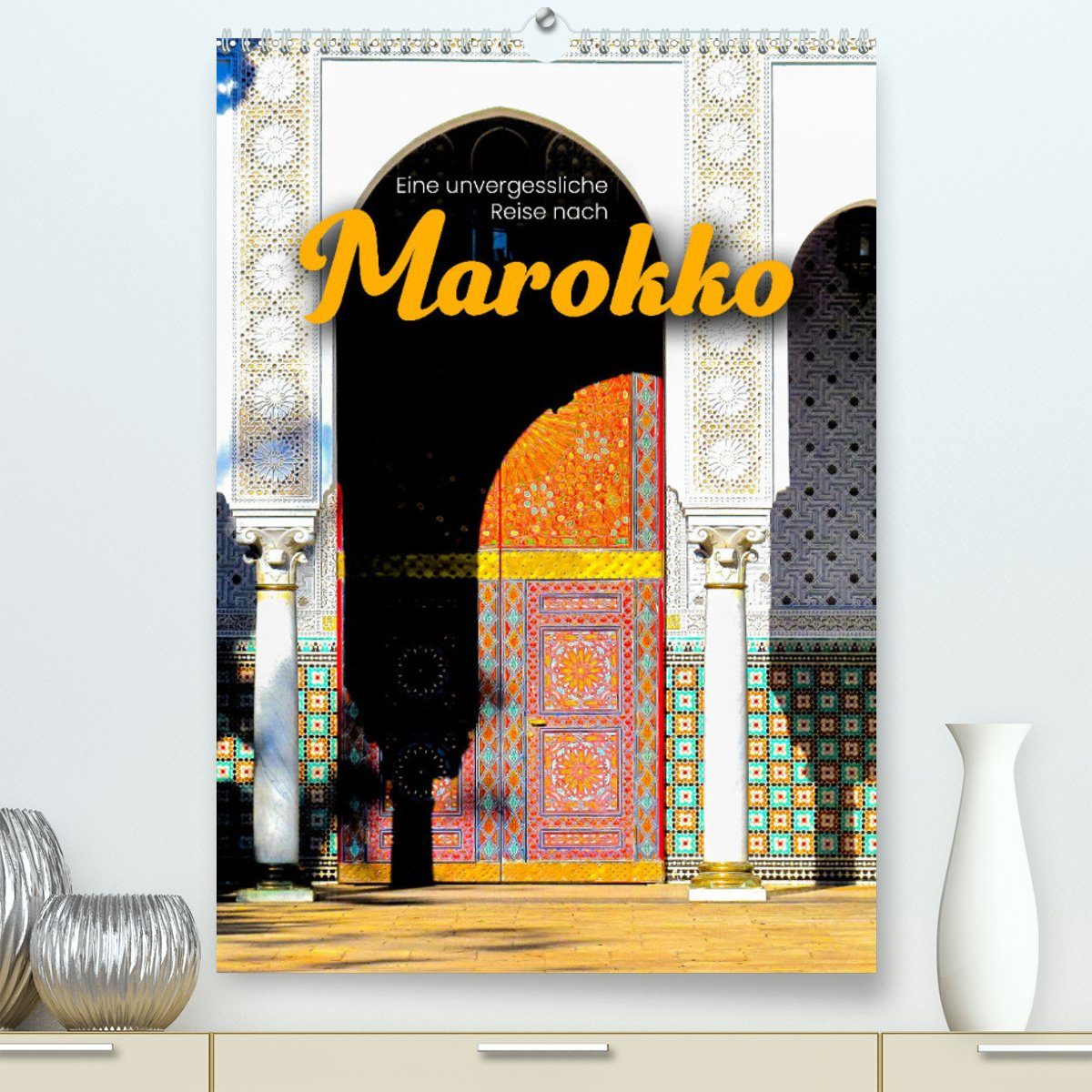 CALVENDO Wandkalender Eine unvergessliche Reise nach Marokko (Premium, hochwertiger DIN A2 Wandkalender 2023, Kunstdruck in Hochglanz)