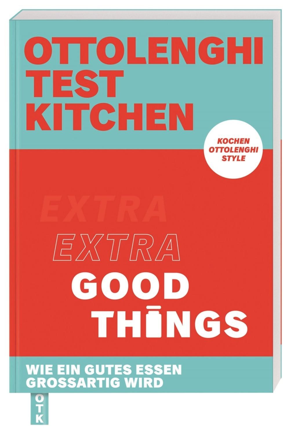 Ottolenghi Test Kitchen – Extra good things / Yotam Ottolenghi, Noor Murad