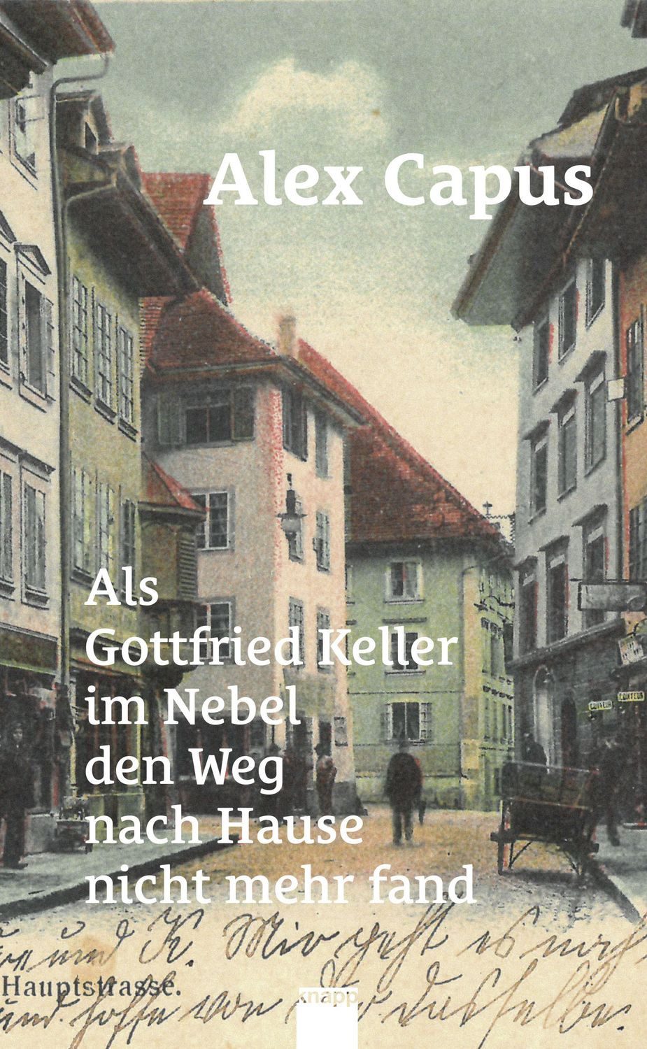 Als Gottfried Keller im Nebel den Weg nach Hause nicht mehr fand / Alex Capus