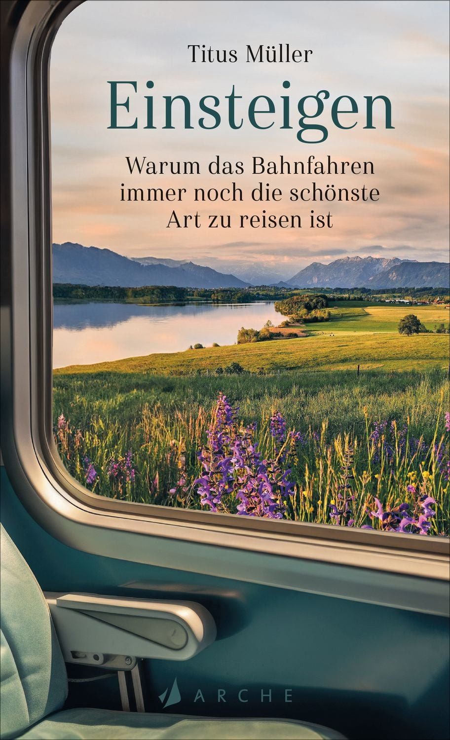 Einsteigen / Titus Müller, Warum das Bahnfahren immer noch die schönste Art zu reisen ist