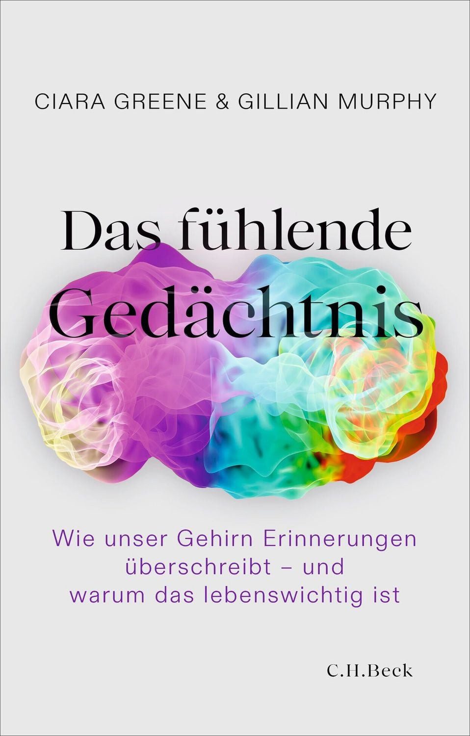 Das fühlende Gedächtnis / Ciara Greene, Gillian Murphy, Wie unser Gehirn Erinnerungen überschreibt – und warum das lebenswichtig ist