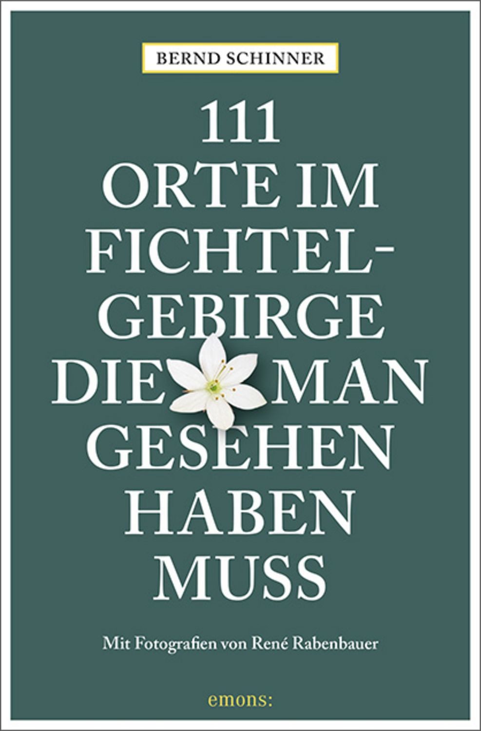 111 Orte im Fichtelgebirge, die man gesehen haben muss / Bernd Schinner