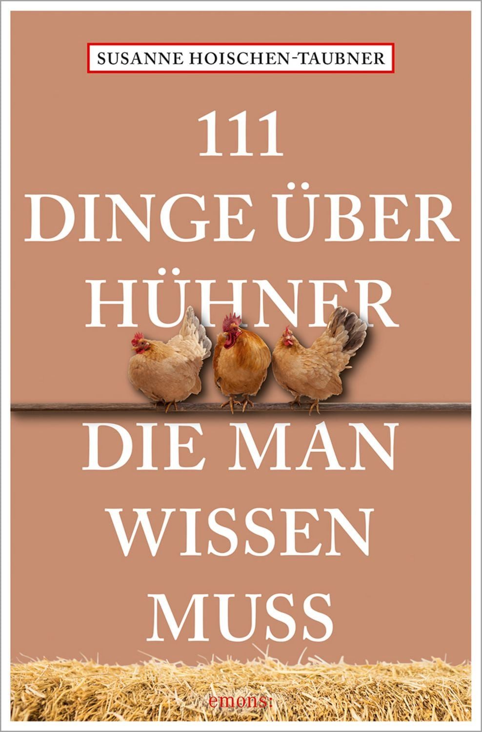 111 Dinge über Hühner, die man wissen muss / Susanne Hoischen-Taubner