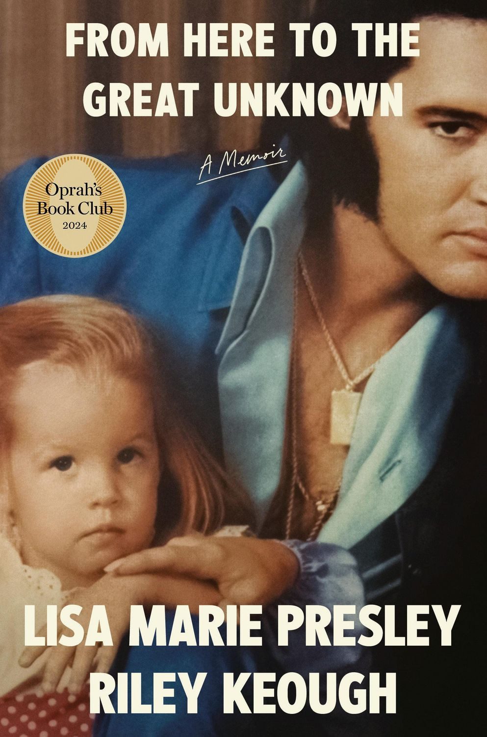 From Here to the Great Unknown / Lisa Marie Presley, Riley Keough, A Memoir