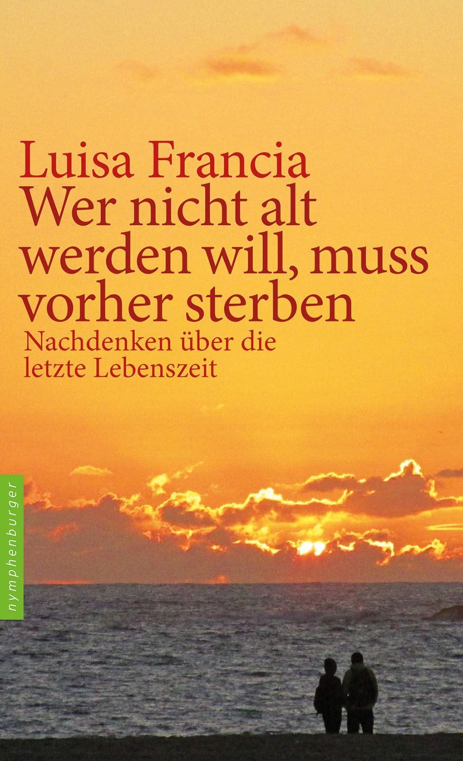 Wer nicht alt werden will, muss vorher sterben / Luisa Francia