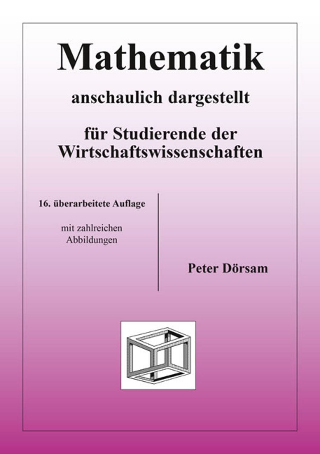 Mathematik - anschaulich dargestellt - für Studierende der Wirtschafts / Peter Dörsam