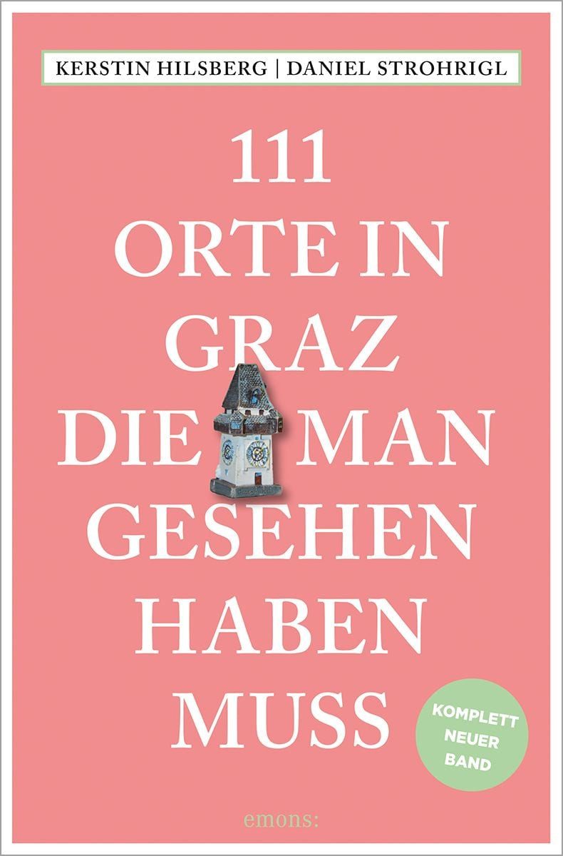 111 Orte in Graz, die man gesehen haben muss / Daniel Strohrigl, Kerstin Hilsberg