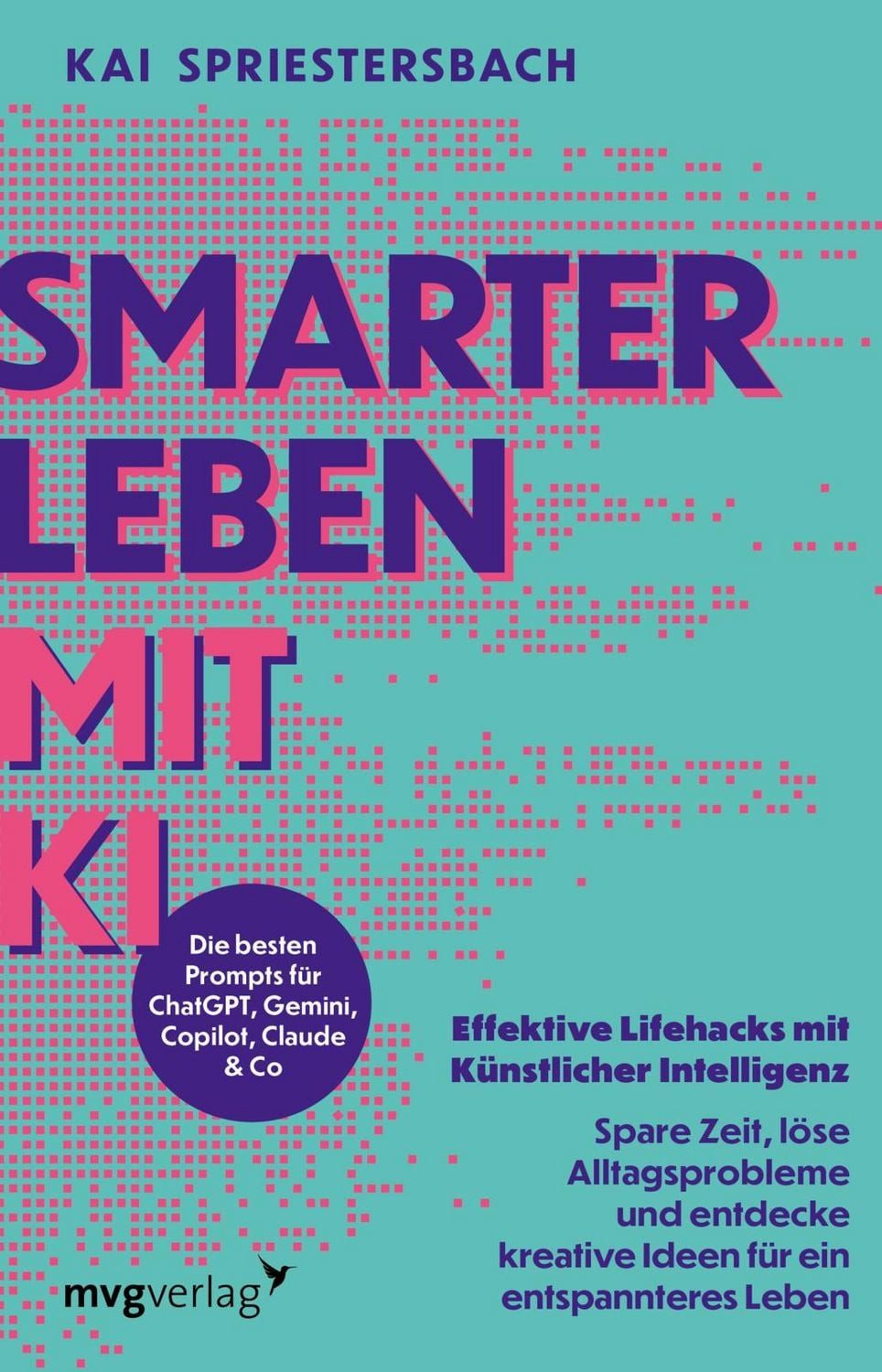 Smarter leben mit KI Effektive Lifehacks mit Künstlicher Intelligenz – / Kai Spriestersbach, Effektive Lifehacks mit Künstlicher Intelligenz – Spare Zeit, löse Alltagsprobleme und entdecke kreative Ideen für ein entspannteres Leben, Prompt, ChatGPT
