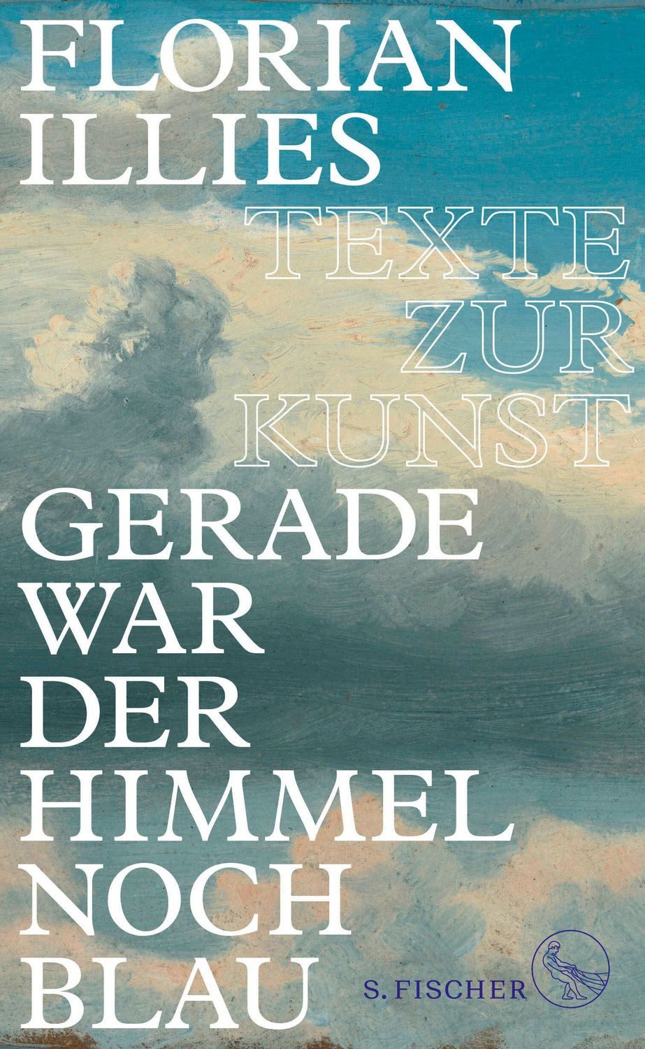 Gerade war der Himmel noch blau / Florian Illies