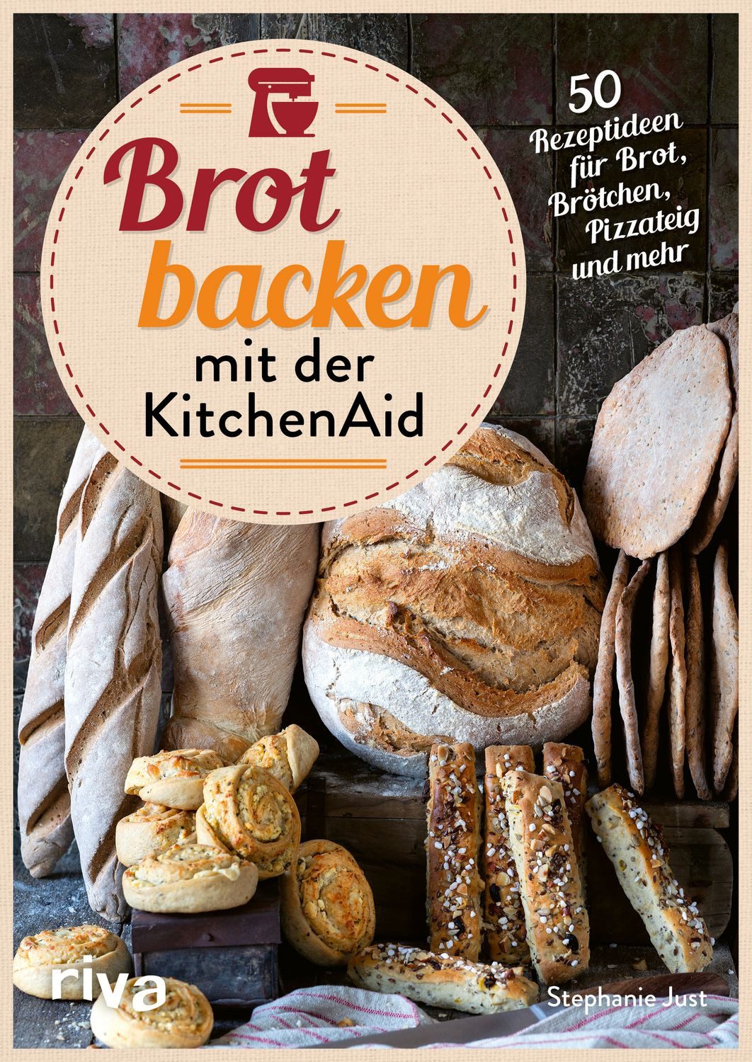 Brot backen mit der KitchenAid 50 Rezeptideen für Brot, Brötchen, Pizz / Stephanie Just