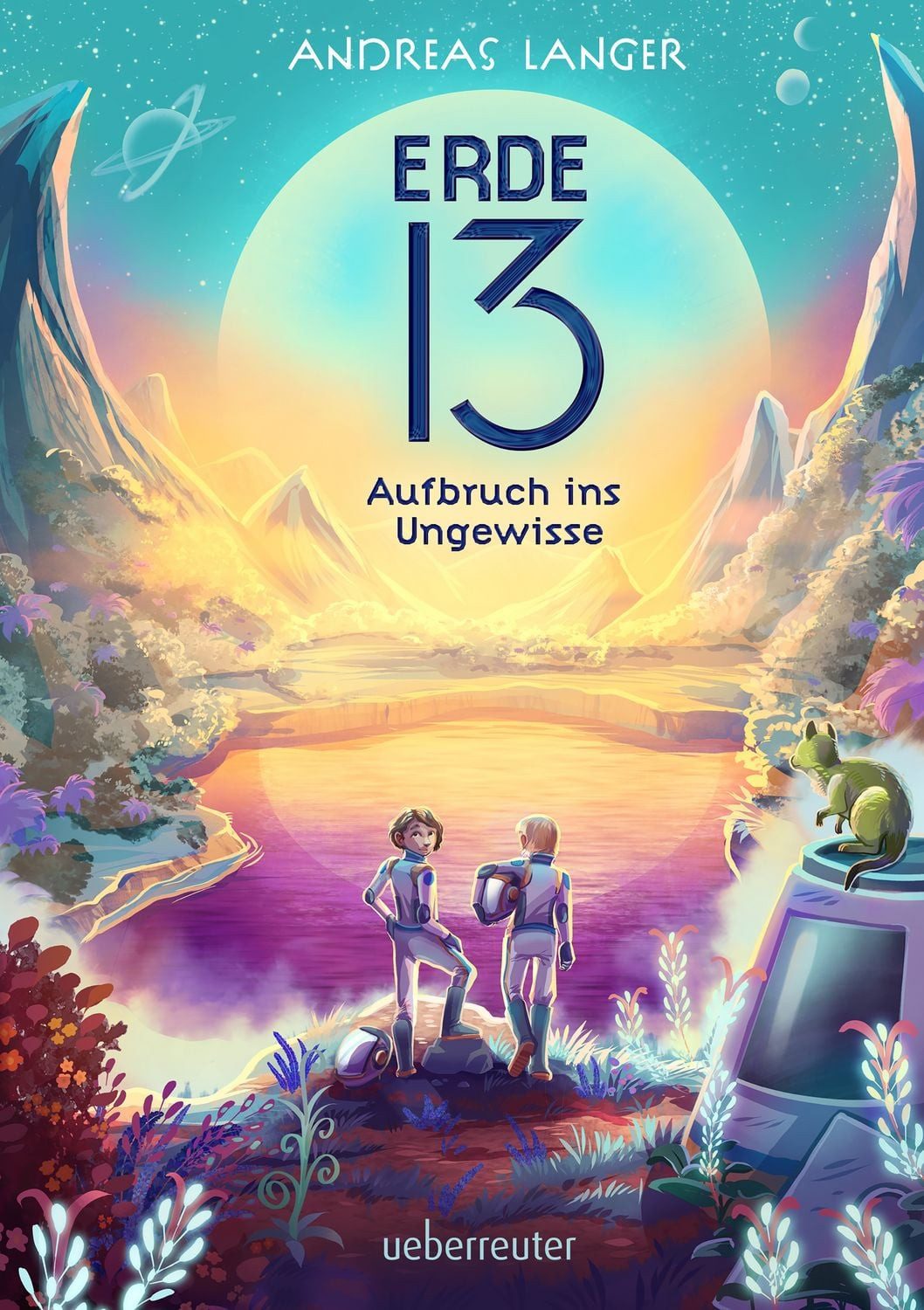 Erde 13 – Aufbruch ins Ungewisse (Erde 13, Bd. 1) / Andreas Langer, Ein mitreißendes Abenteuer auf einem fremden Planeten für Kinder ab 10 Jahren