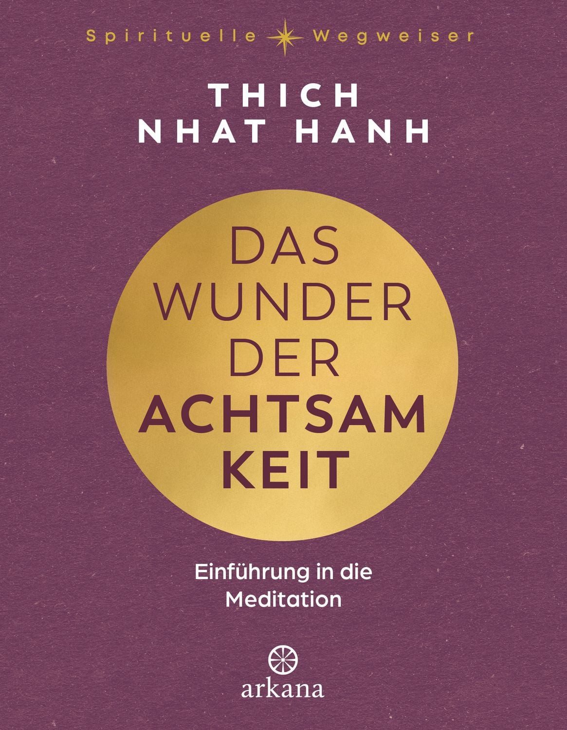 Das Wunder der Achtsamkeit / Thich Nhat Hanh, Einführung in die Meditation - Aus der Reihe „Spirituelle Wegweiser“