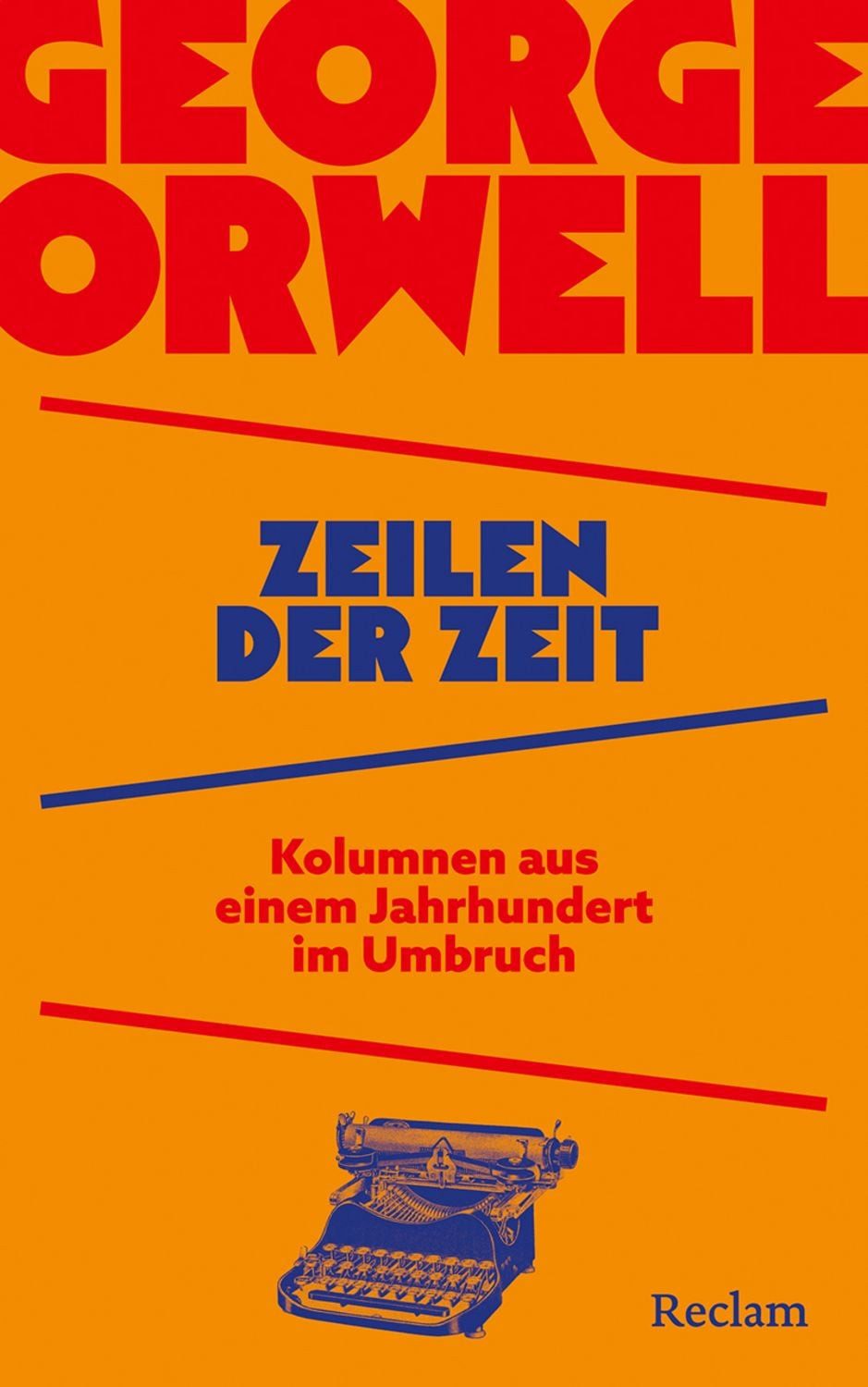 Zeilen der Zeit. Kolumnen aus einem Jahrhundert im Umbruch / George Orwell