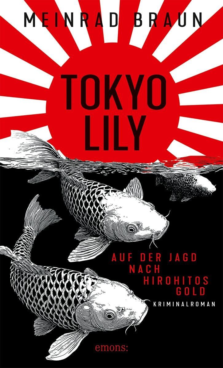 Tokyo Lily. Auf der Jagd nach Hirohitos Gold / Meinrad Braun, Zwischen Jazzclubs, Teezeremonien und dunklen Geschäften: ein Spionage-Thriller aus dem Tokio der 1950er Jahre – Kriminalroman