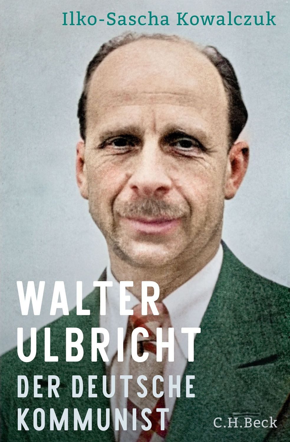 Walter Ulbricht / Ilko-Sascha Kowalczuk