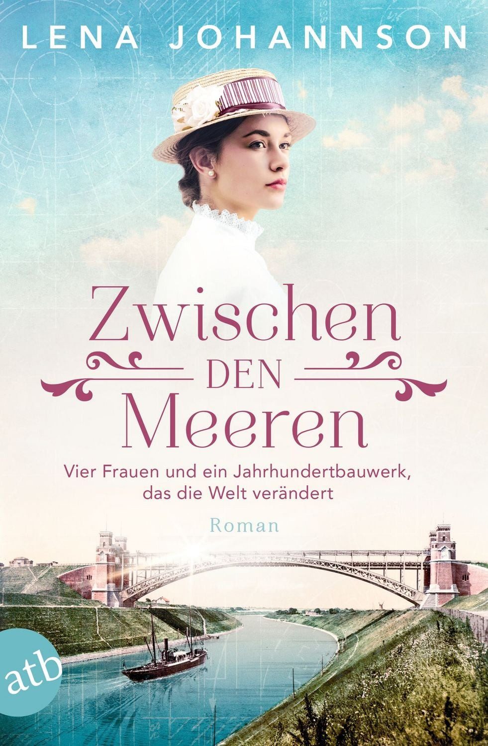 Zwischen den Meeren / Lena Johannson, Vier Frauen und ein Jahrhundertbauwerk, das die Welt verändert