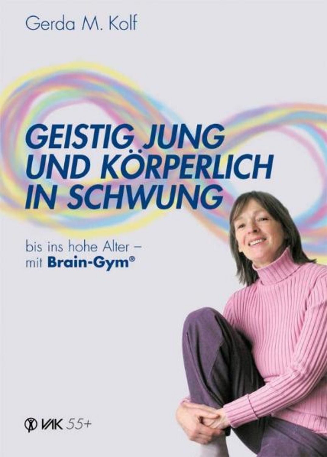 Geistig jung und körperlich in Schwung bis ins hohe Alter - mit Brain- / Gerda M. Kolf
