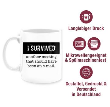 Shirtracer Tasse I survived another meeting, that should have been an e-mail, Keramik, Statement Sprüche
