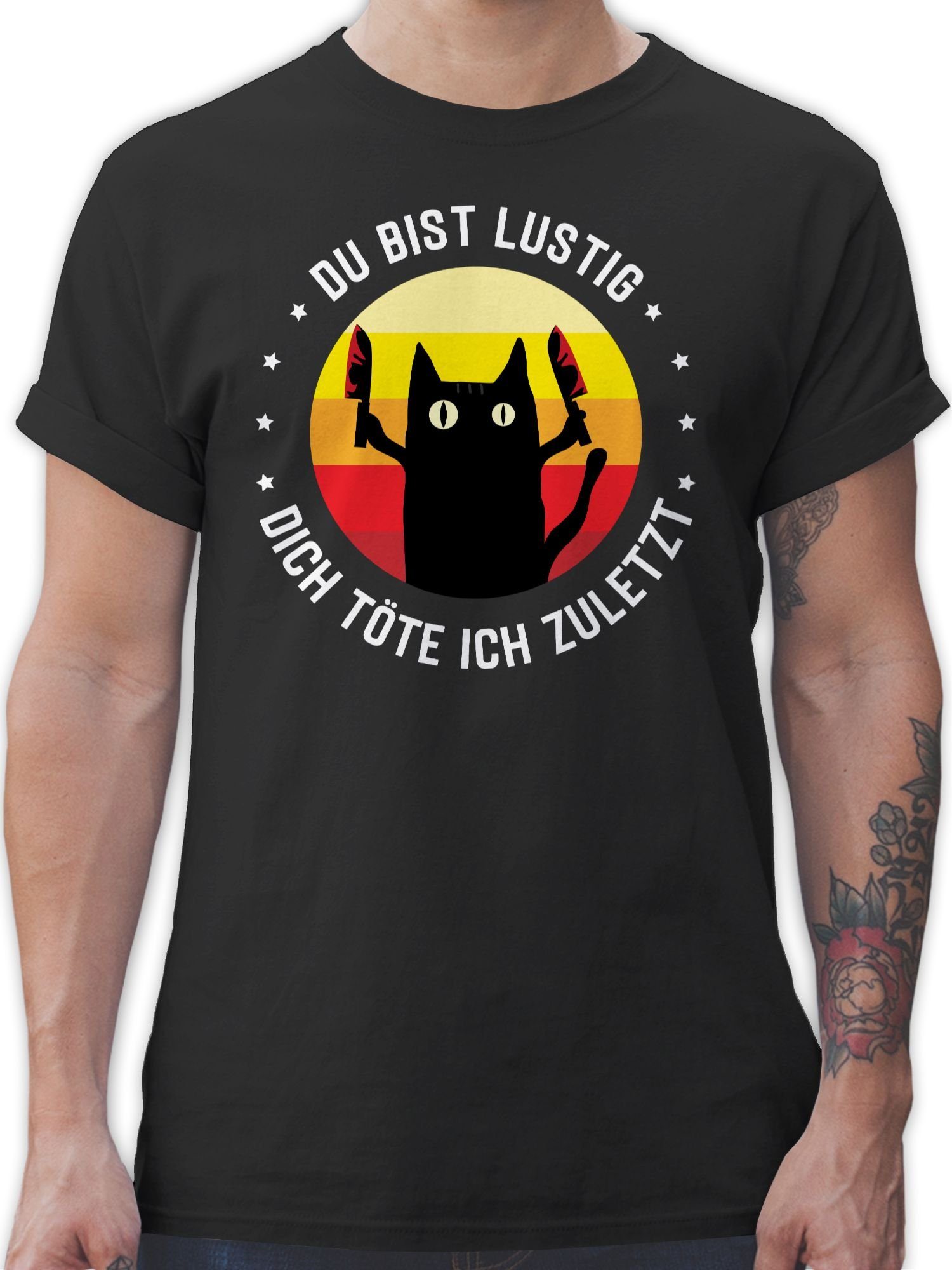 Shirtracer T-Shirt dich lustig 01 Geschenk bist töte Katzenliebhaber Schwarz Katzen zuletzt ich Du Katze Katze