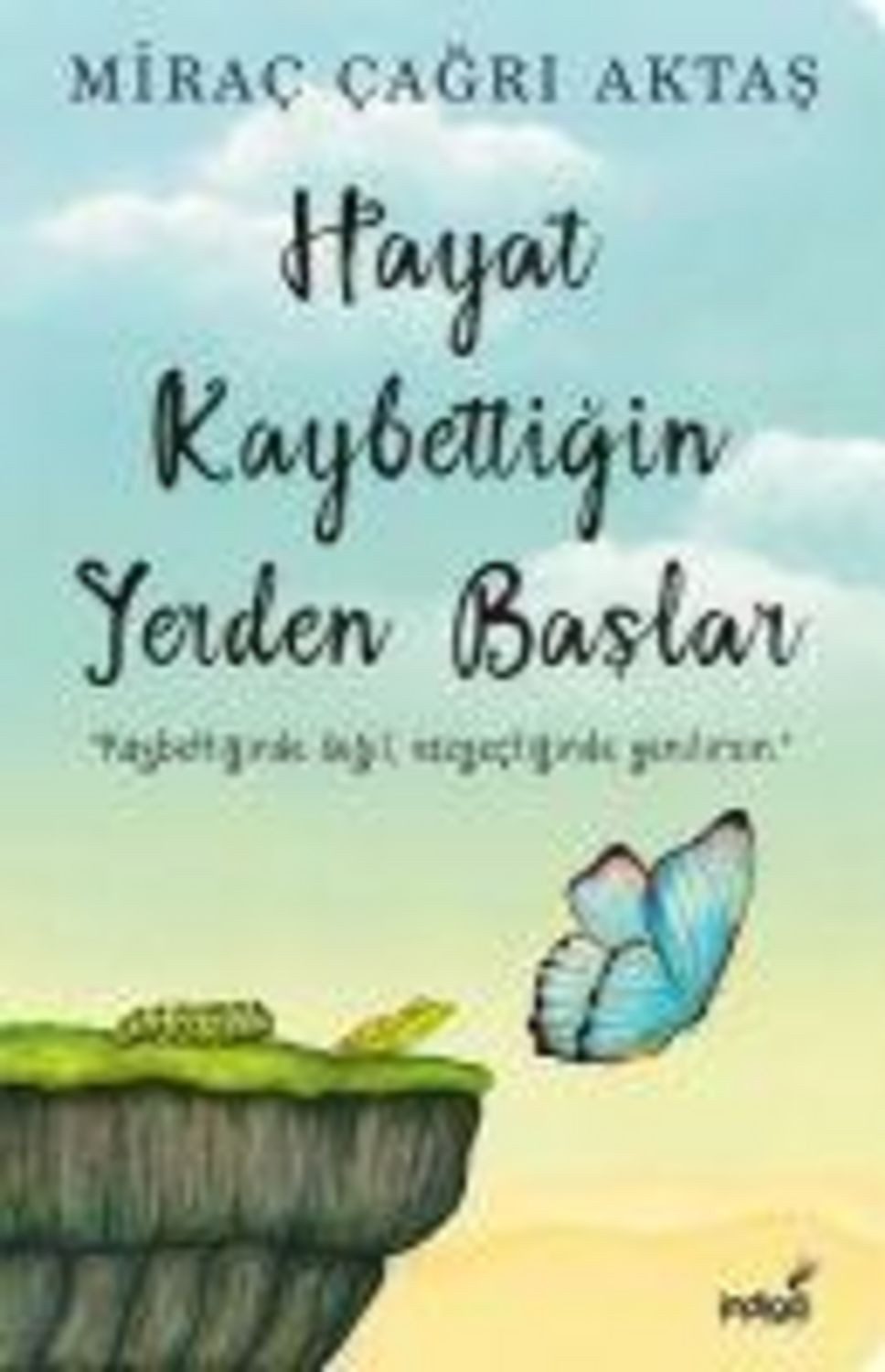 Hayat Kaybettigin Yerden Baslar / Mirac Cagri Aktas