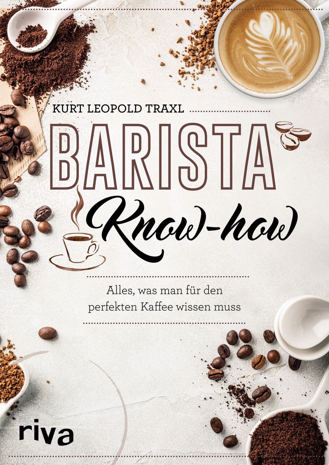 Barista-Know-how Alles, was man für den perfekten Kaffee wissen muss / Kurt Leopold Traxl