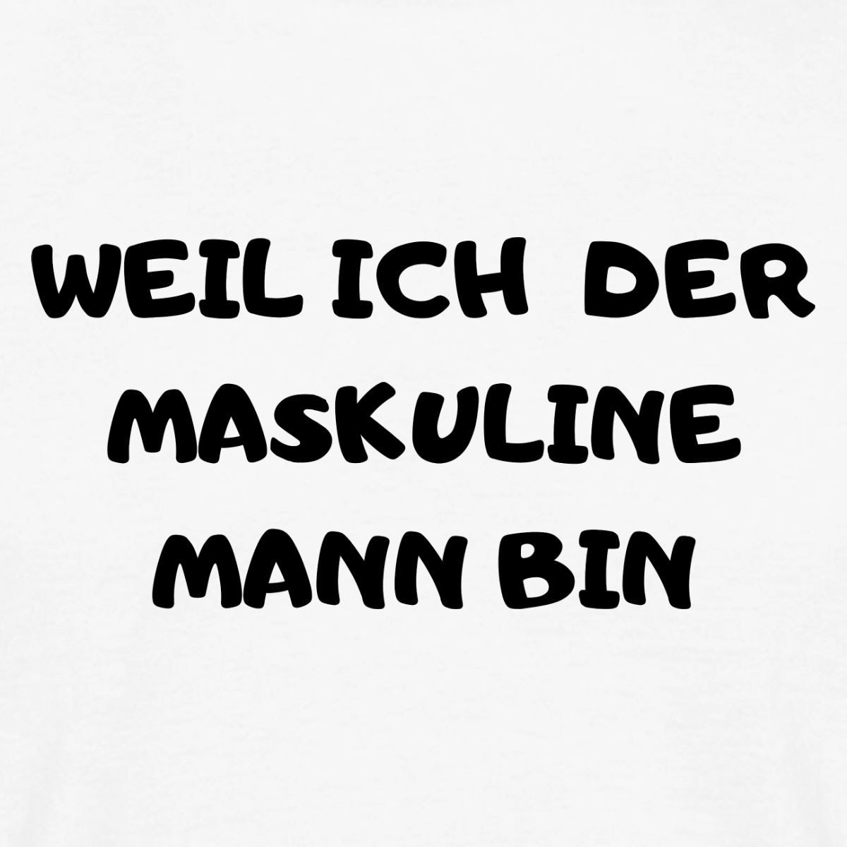 Spreadshirt T-Shirt Weil Ich Der Maskuline Mann Bin Meme Trash TV Männer T-Shirt (1-tlg)