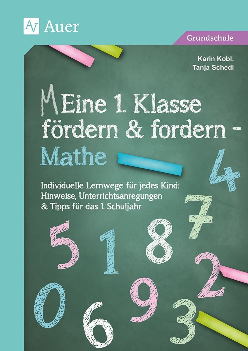 Eine 1. Klasse fördern und fordern - Mathe / Karin Kobl, Tanja Schedl, Individuelle Lernwege für jedes Kind: Hinweise, U nterrichtsanregungen & Tipps für das 1. Schuljahr