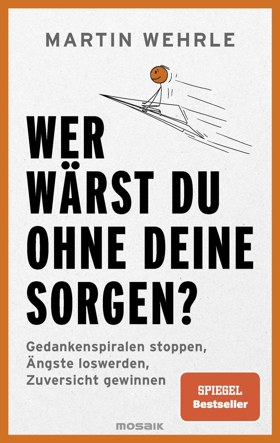 Wer wärst du ohne deine Sorgen? / Martin Wehrle, SPIEGEL-Bestseller
