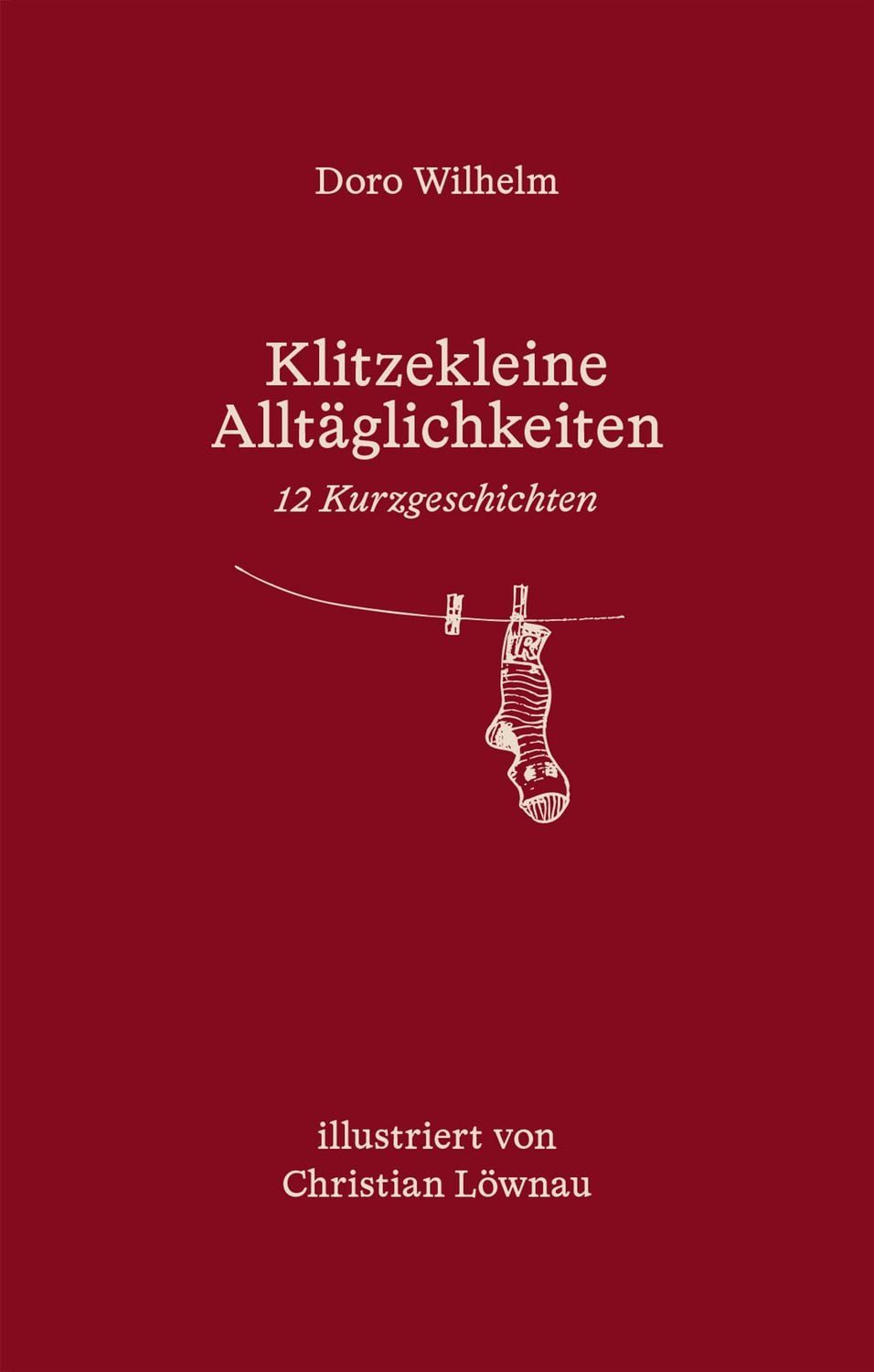 Klitzekleine Alltäglichkeiten. / Doro Wilhelm